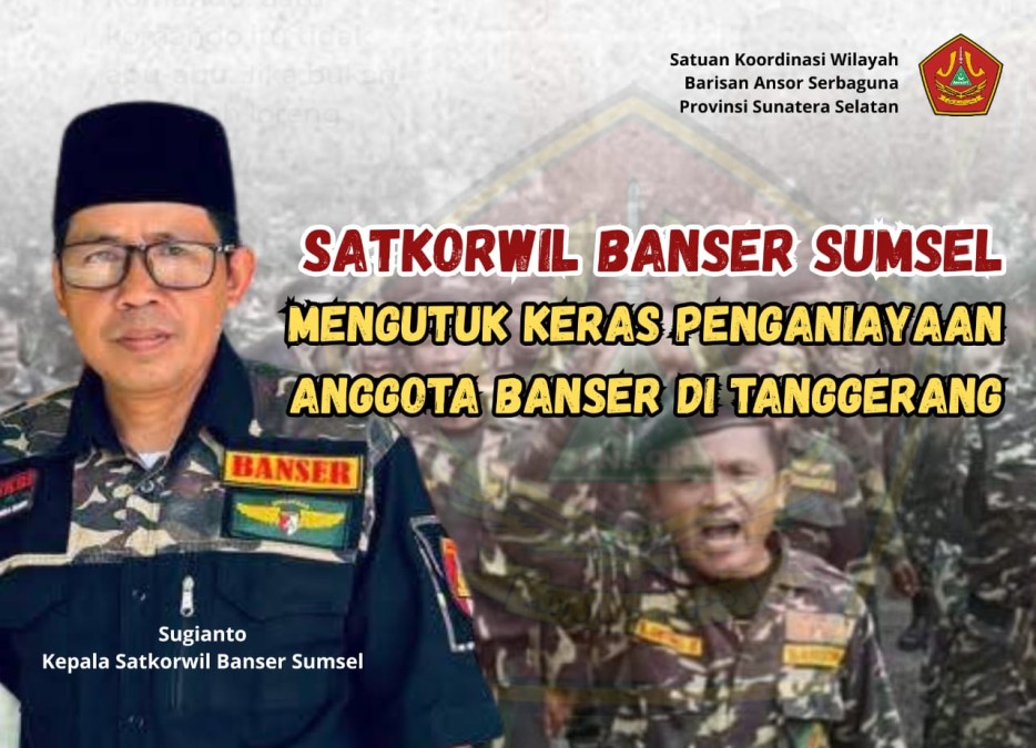 Satuan Koordinasi Wilayah Banser Sumsel mengutuk Keras Penganiayaan Anggota Banser di Tangerang MEMINTA PENEGAK HUKUM TEGAS DAN JALANKAN PROSES HUKUM SECARA PROFESIONAL